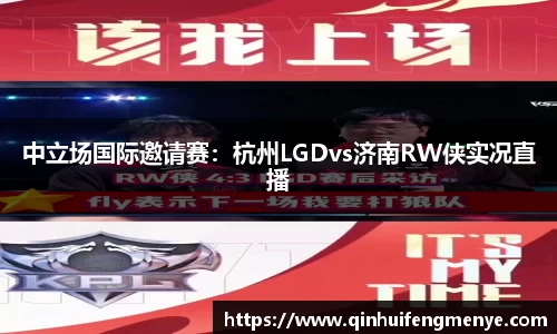 中立场国际邀请赛：杭州LGDvs济南RW侠实况直播